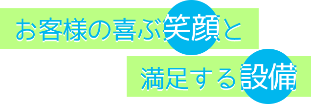 お客様の喜ぶ笑顔と満足する設備