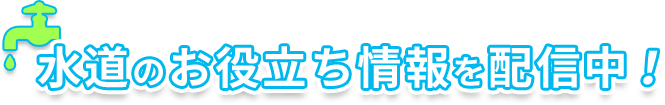 水道のお役立ち情報を配信中！